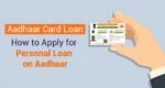 Aadhaar Card Can Help You Secure a Personal Loan of Rs 2 Lakh – Here’s How