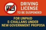 Driving License to Be Suspended for Unpaid E-Challans Under New Government Proposal
