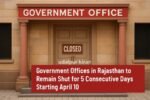 Government Offices in Rajasthan to Remain Shut for 5 Consecutive Days Starting April 10