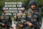 Registration Deadline for Join Indian Army Extended to April 25, 2025